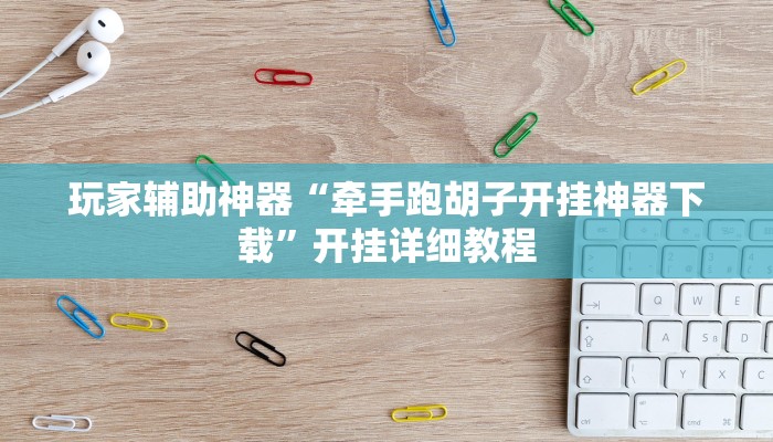 玩家辅助神器“牵手跑胡子开挂神器下载”开挂详细教程