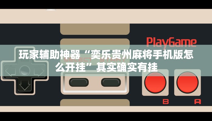 玩家辅助神器“奕乐贵州麻将手机版怎么开挂”其实确实有挂