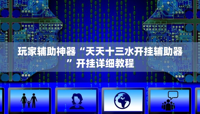 玩家辅助神器“天天十三水开挂辅助器”开挂详细教程 玩家辅助神器“天天十三水开挂辅助器”开挂详细教程