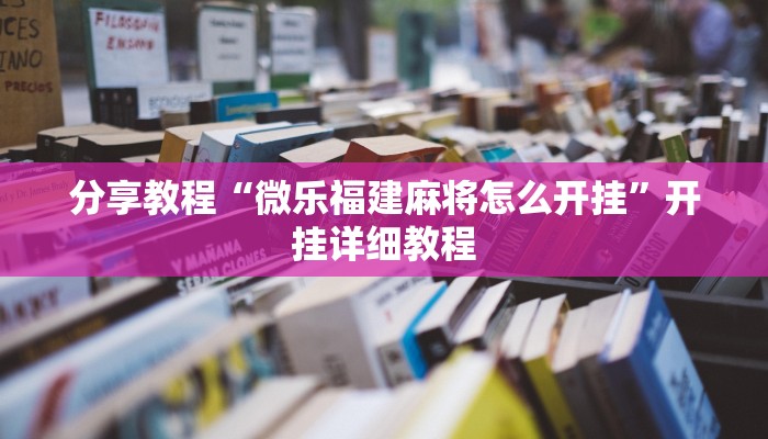 分享教程“微乐福建麻将怎么开挂”开挂详细教程