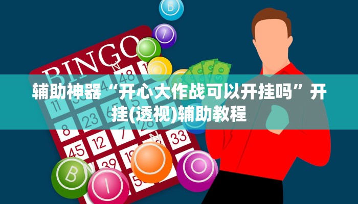 辅助神器“开心大作战可以开挂吗”开挂(透视)辅助教程