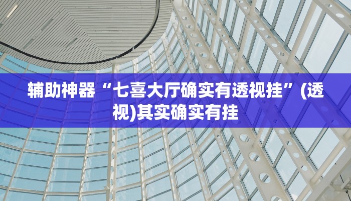 辅助神器“七喜大厅确实有透视挂”(透视)其实确实有挂
