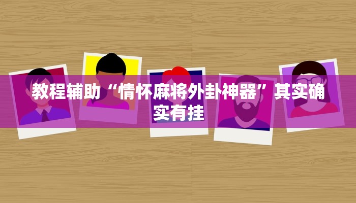 教程辅助“情怀麻将外卦神器”其实确实有挂 教程辅助“情怀麻将外卦神器”其实确实有挂