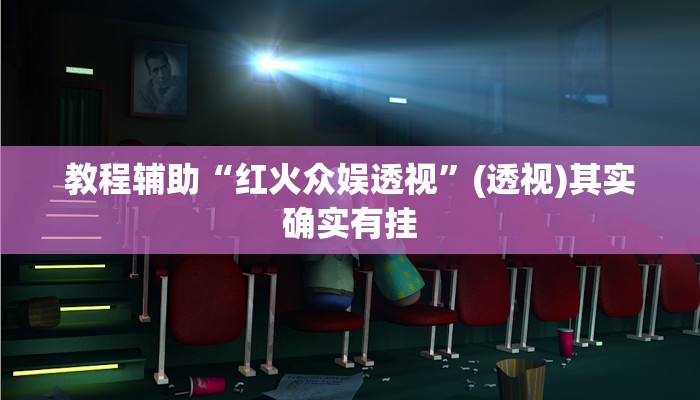 教程辅助“红火众娱透视”(透视)其实确实有挂