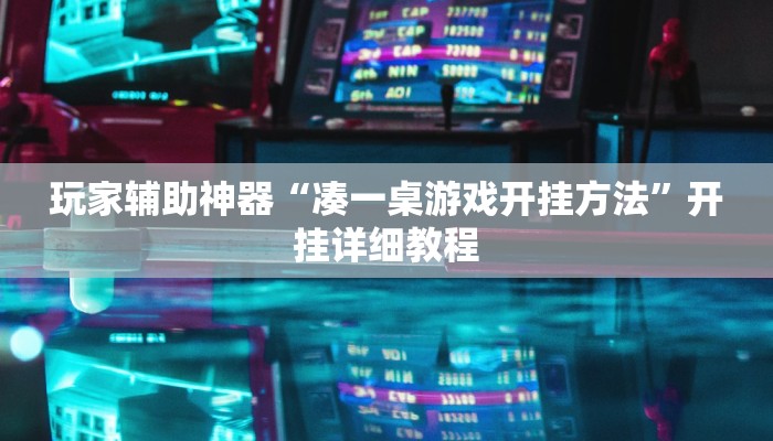 玩家辅助神器“凑一桌游戏开挂方法”开挂详细教程 玩家辅助神器“凑一桌游戏开挂方法”开挂详细教程
