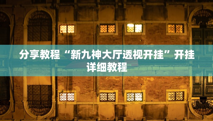分享教程“新九神大厅透视开挂”开挂详细教程