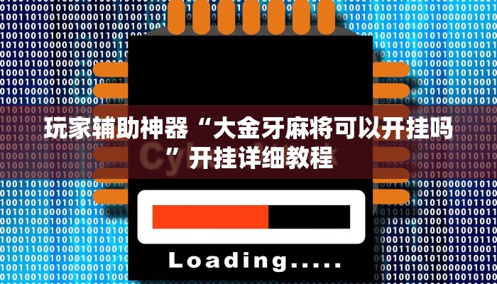玩家辅助神器“大金牙麻将可以开挂吗”开挂详细教程