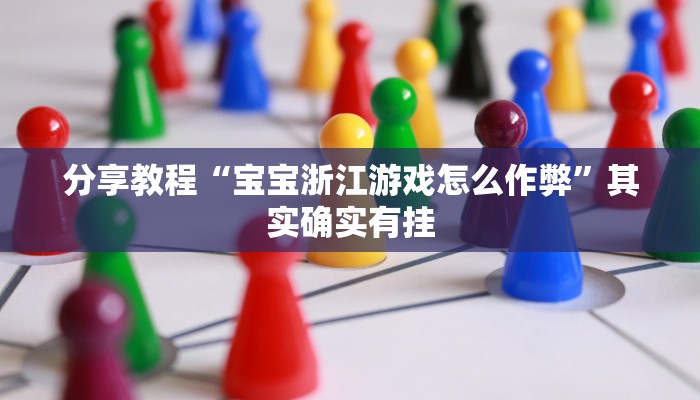 分享教程“宝宝浙江游戏怎么作弊”其实确实有挂