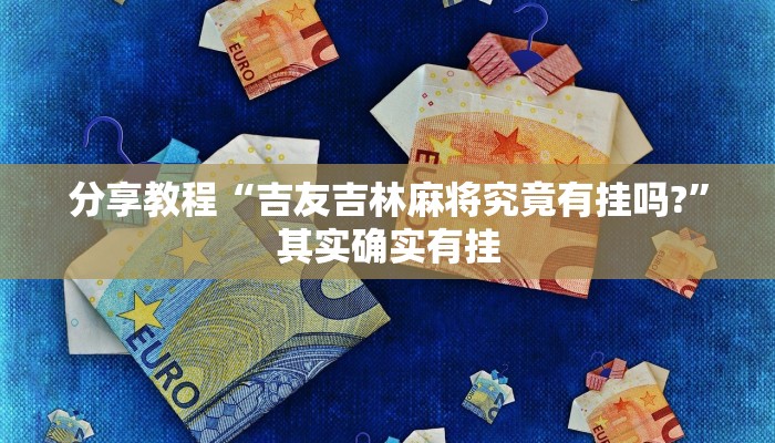 分享教程“吉友吉林麻将究竟有挂吗?”其实确实有挂