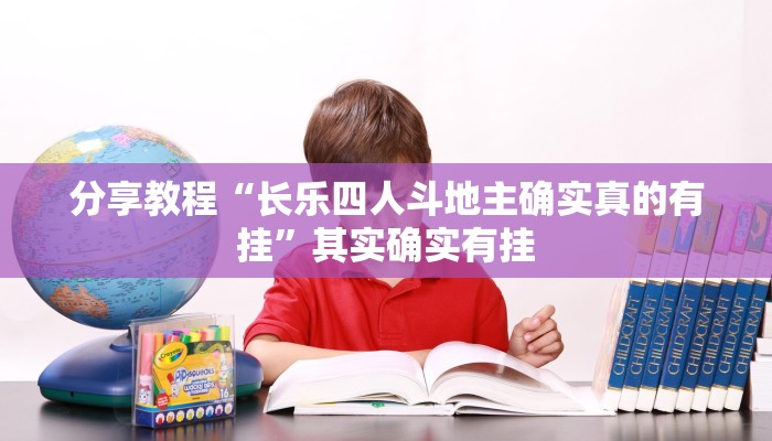 分享教程“长乐四人斗地主确实真的有挂”其实确实有挂 分享教程“长乐四人斗地主确实真的有挂”其实确实有挂