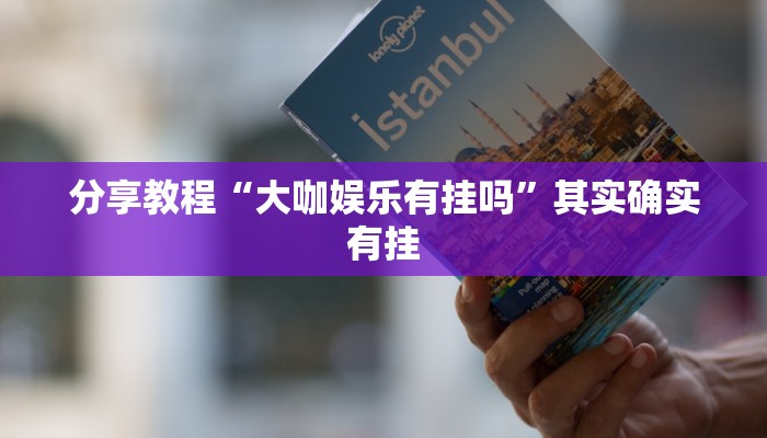 分享教程“大咖娱乐有挂吗”其实确实有挂 分享教程“大咖娱乐有挂吗”其实确实有挂