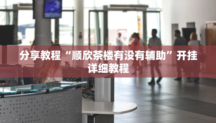分享教程“顺欣茶楼有没有辅助”开挂详细教程 分享教程“顺欣茶楼有没有辅助”开挂详细教程