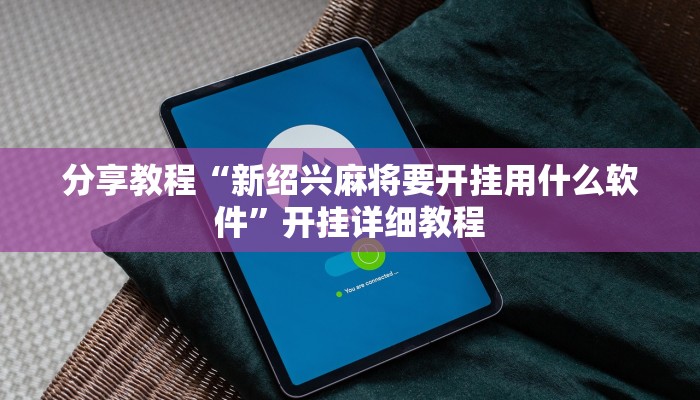 分享教程“新绍兴麻将要开挂用什么软件”开挂详细教程