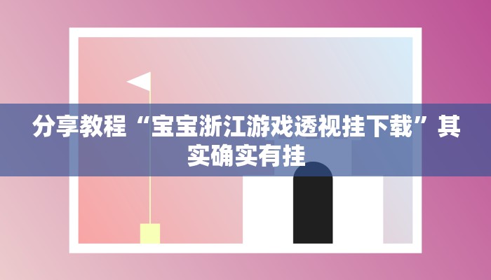 分享教程“宝宝浙江游戏透视挂下载”其实确实有挂
