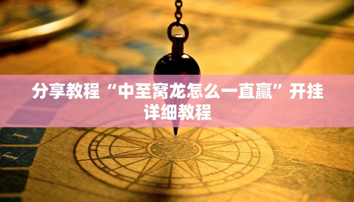 分享教程“中至窝龙怎么一直赢”开挂详细教程 分享教程“中至窝龙怎么一直赢”开挂详细教程