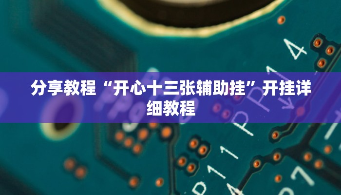 分享教程“开心十三张辅助挂”开挂详细教程 分享教程“开心十三张辅助挂”开挂详细教程