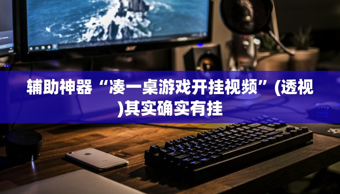 辅助神器“凑一桌游戏开挂视频”(透视)其实确实有挂 辅助神器“凑一桌游戏开挂视频”(透视)其实确实有挂