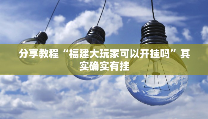 分享教程“福建大玩家可以开挂吗”其实确实有挂 分享教程“福建大玩家可以开挂吗”其实确实有挂