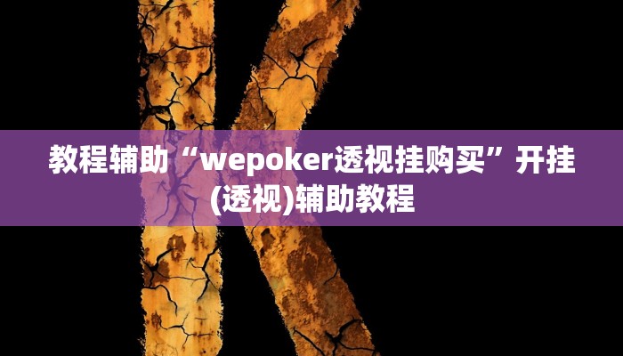 教程辅助“wepoker透视挂购买”开挂(透视)辅助教程
