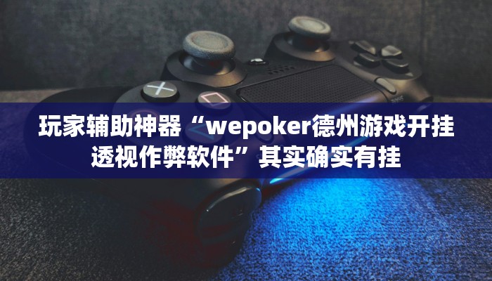玩家辅助神器“wepoker德州游戏开挂透视作弊软件”其实确实有挂