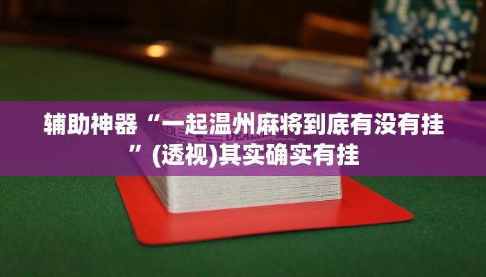 辅助神器“一起温州麻将到底有没有挂”(透视)其实确实有挂