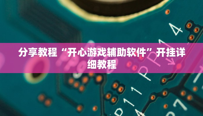 分享教程“开心游戏辅助软件”开挂详细教程 分享教程“开心游戏辅助软件”开挂详细教程