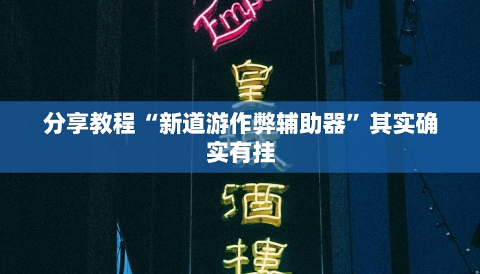 分享教程“新道游作弊辅助器”其实确实有挂 分享教程“新道游作弊辅助器”其实确实有挂