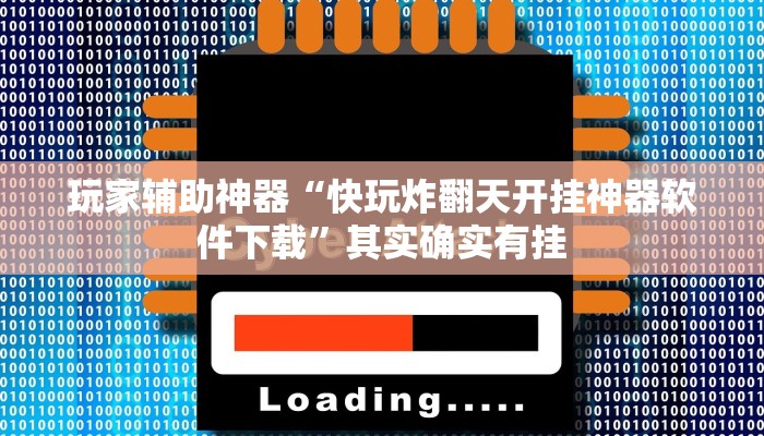 玩家辅助神器“快玩炸翻天开挂神器软件下载”其实确实有挂