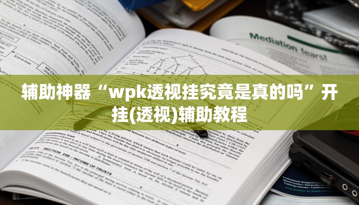 辅助神器“wpk透视挂究竟是真的吗”开挂(透视)辅助教程 辅助神器“wpk透视挂究竟是真的吗”开挂(透视)辅助教程