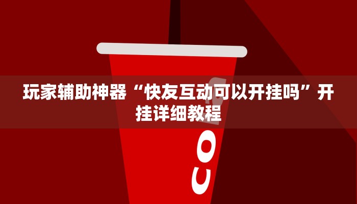 玩家辅助神器“快友互动可以开挂吗”开挂详细教程