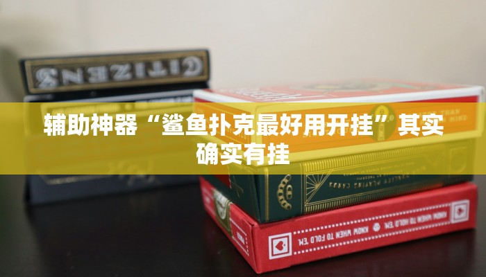 辅助神器“鲨鱼扑克最好用开挂”其实确实有挂