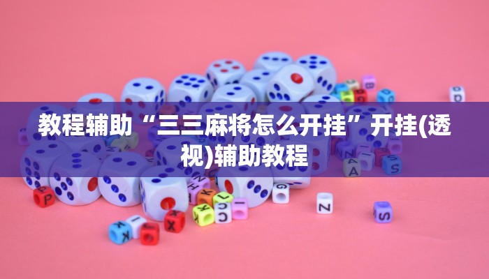 教程辅助“三三麻将怎么开挂”开挂(透视)辅助教程 教程辅助“三三麻将怎么开挂”开挂(透视)辅助教程