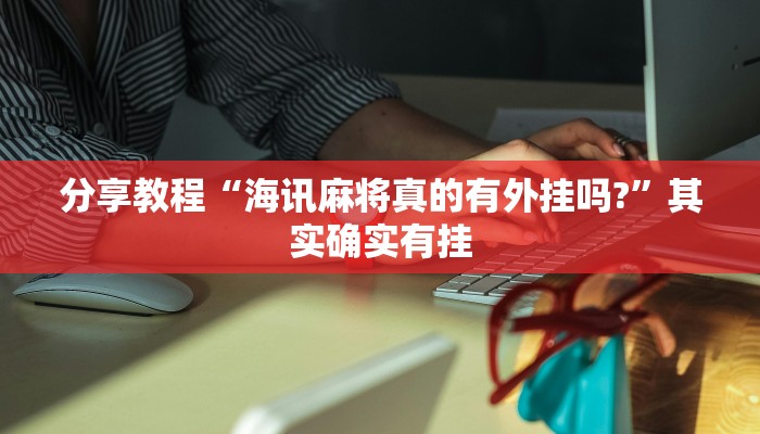 分享教程“海讯麻将真的有外挂吗?”其实确实有挂 分享教程“海讯麻将真的有外挂吗?”其实确实有挂