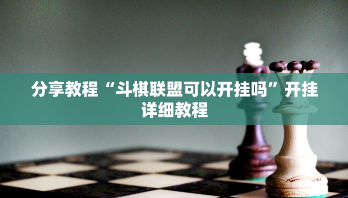 分享教程“斗棋联盟可以开挂吗”开挂详细教程