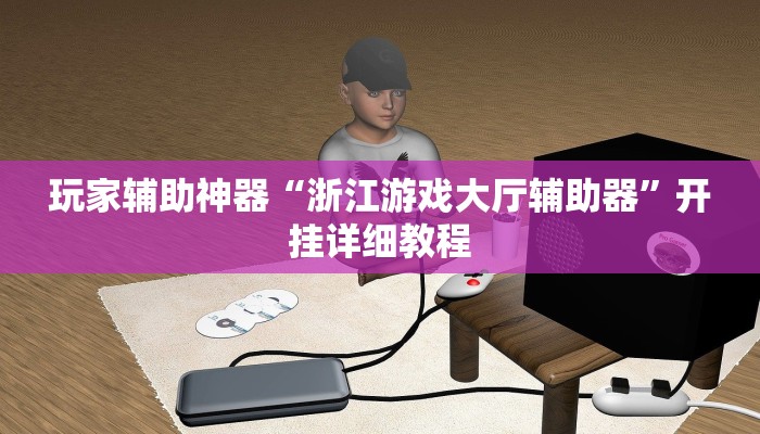 玩家辅助神器“浙江游戏大厅辅助器”开挂详细教程 玩家辅助神器“浙江游戏大厅辅助器”开挂详细教程