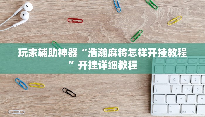玩家辅助神器“浩瀚麻将怎样开挂教程”开挂详细教程