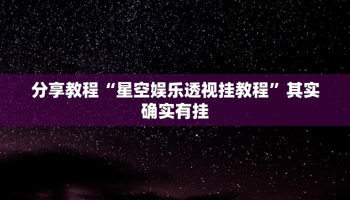 分享教程“星空娱乐透视挂教程”其实确实有挂