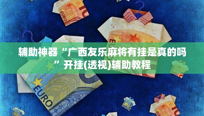 辅助神器“广西友乐麻将有挂是真的吗”开挂(透视)辅助教程