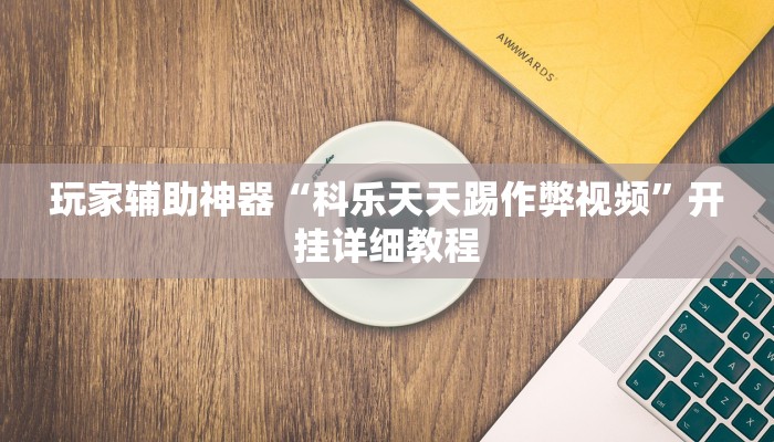 玩家辅助神器“科乐天天踢作弊视频”开挂详细教程