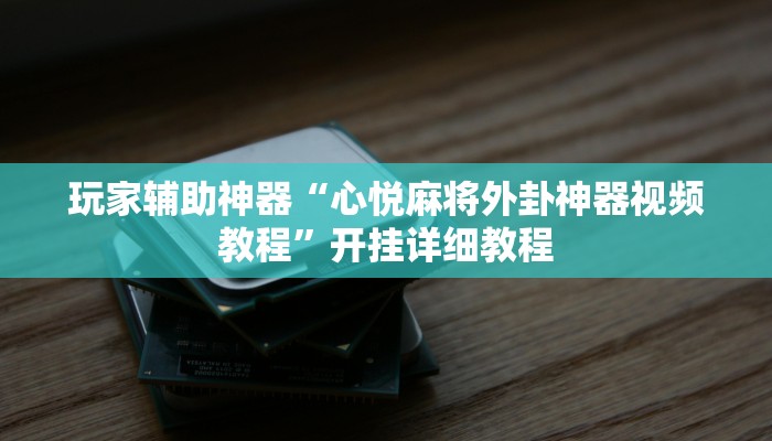 玩家辅助神器“心悦麻将外卦神器视频教程”开挂详细教程
