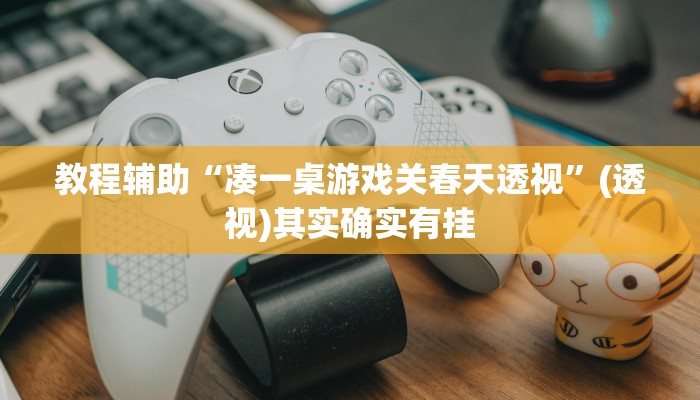 教程辅助“凑一桌游戏关春天透视”(透视)其实确实有挂