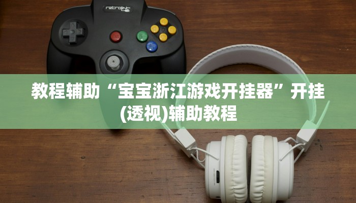 教程辅助“宝宝浙江游戏开挂器”开挂(透视)辅助教程