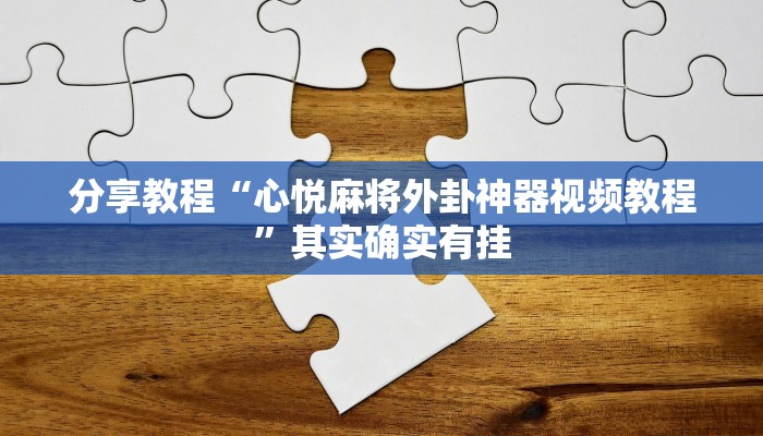 分享教程“心悦麻将外卦神器视频教程”其实确实有挂