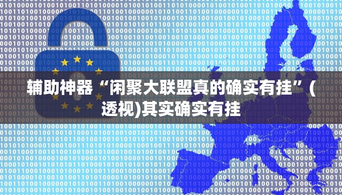 辅助神器“闲聚大联盟真的确实有挂”(透视)其实确实有挂