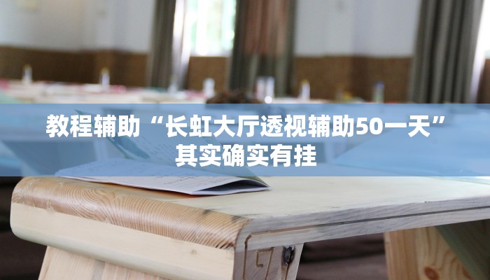 教程辅助“长虹大厅透视辅助50一天”其实确实有挂