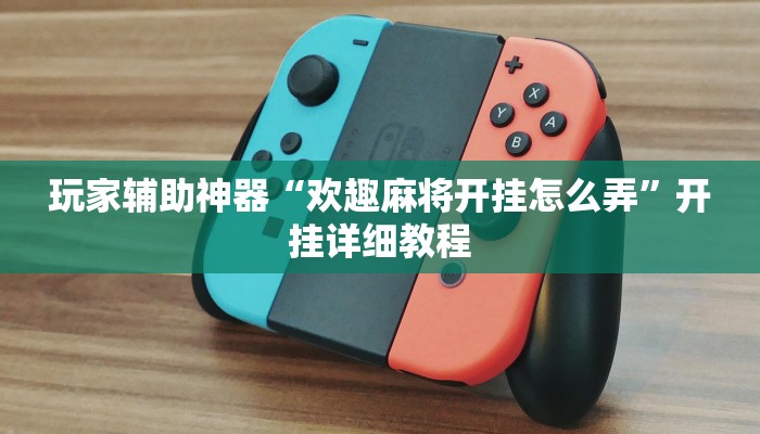 玩家辅助神器“欢趣麻将开挂怎么弄”开挂详细教程