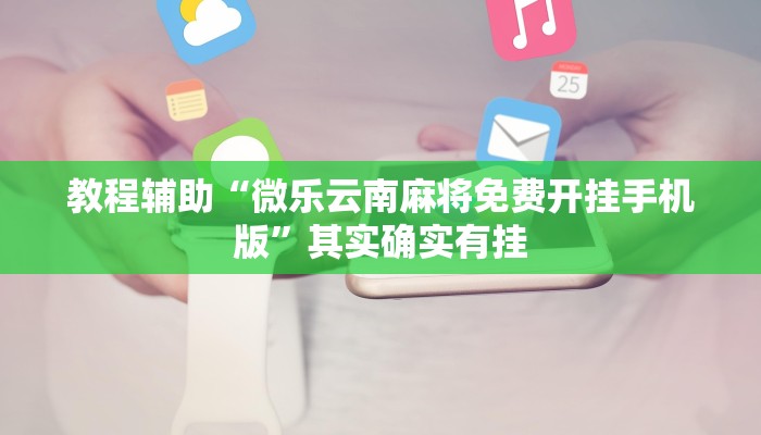 教程辅助“微乐云南麻将免费开挂手机版”其实确实有挂